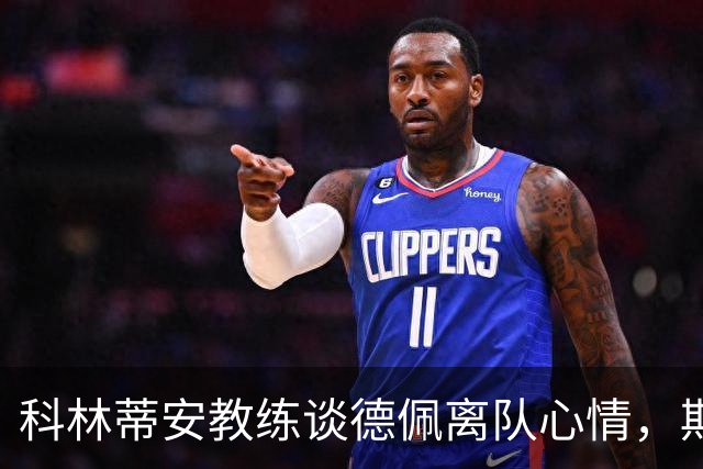 科林蒂安教练谈德佩离队心情，期待未来再相聚